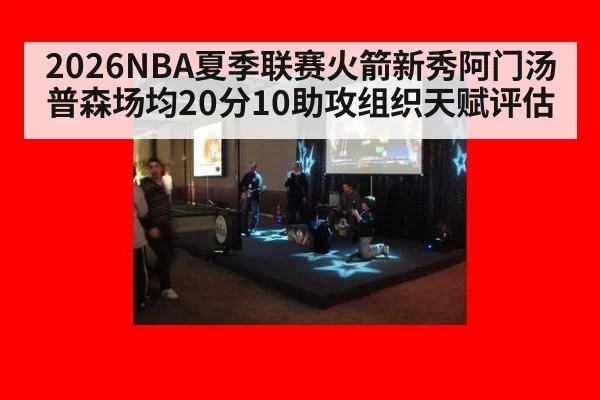 2026NBA夏季联赛火箭新秀阿门汤普森场均20分10助攻组织天赋评估
